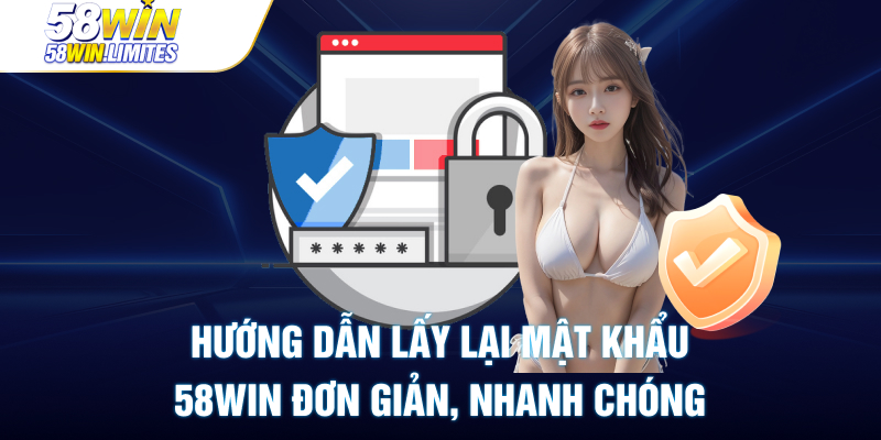 Hướng dẫn lấy lại mật khẩu 58win đơn giản, nhanh chóng