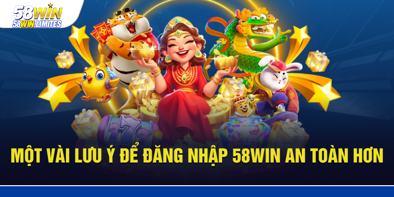 Một vài lưu ý để đăng nhập tài khoản 58WIN an toàn hơn