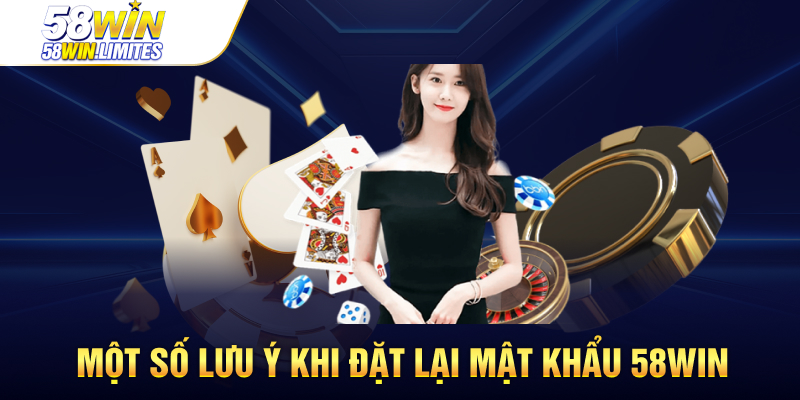 Một số lưu ý khi đặt lại mật khẩu 58win