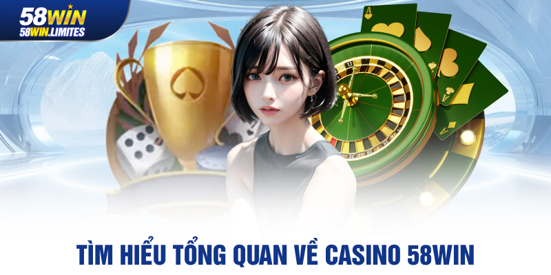 Tìm hiểu tổng quan về Casino 58win