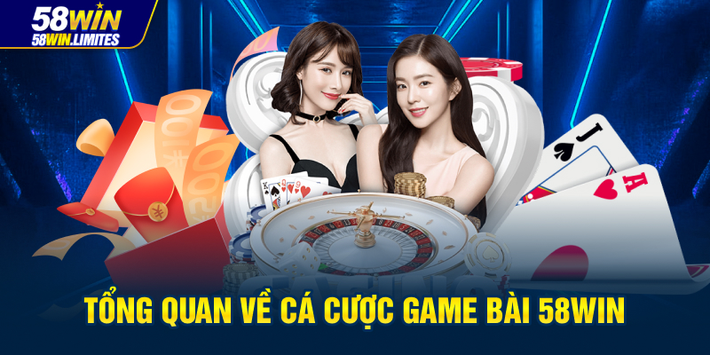 Tổng quan về cá cược game bài 58WIN