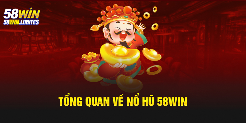 Tổng quan về Nổ hũ 58win