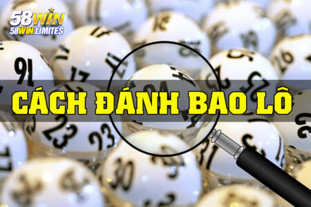 Bao Lô 58Win – Bí quyết chơi lô đề thông minh, hiệu quả