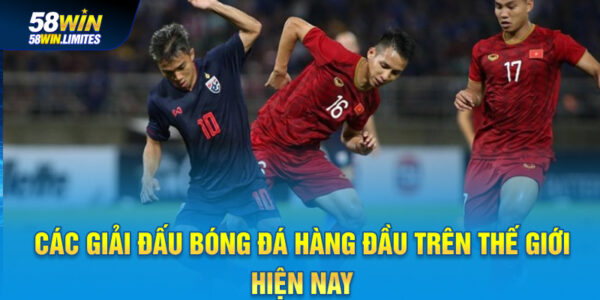 Các giải đấu bóng đá hàng đầu uy tín trên thế giới hiện nay