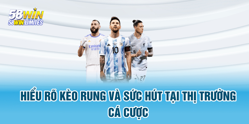Hiểu rõ kèo rung và sức hút tại thị trường cá cược