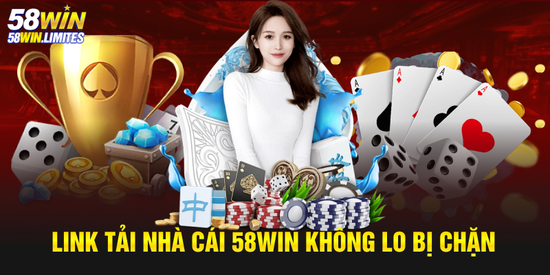 Link tải nhà cái 58win không lo bị chặn 2025