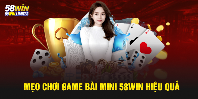 Mẹo Chơi Game Bài Mini 58WIN Hiệu Quả